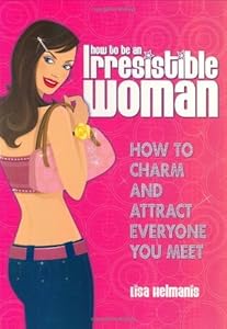 How to Be an Irresistible Woman by Lisa Helmanis (2007-03-01)
