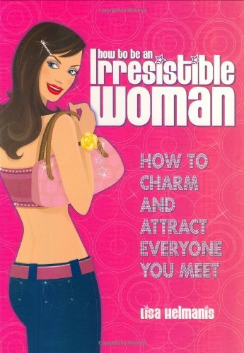 How to Be an Irresistible Woman by Lisa Helmanis (2007-03-01) by unknown author