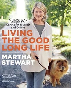 Living the Good Long Life: A Practical Guide to Caring for Yourself and Others