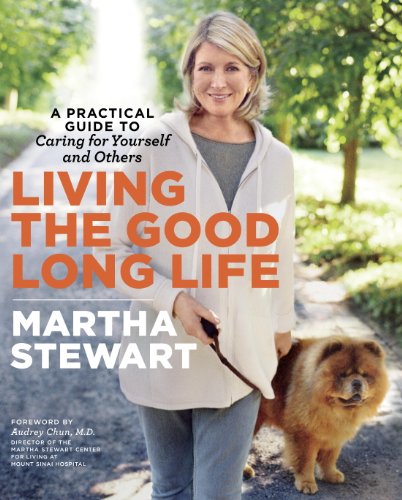 Living the Good Long Life: A Practical Guide to Caring for Yourself and Others by Martha Stewart