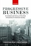 Christian O. Christiansen, "Progressive Business: An Intellectual History of the Role of Business in American Society" (Oxford UP, 2015)
