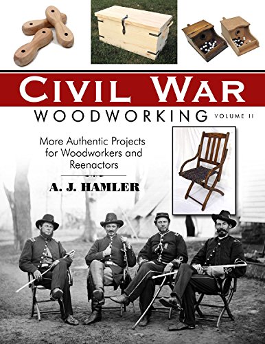 Civil War Woodworking, Volume II: More Authentic Projects for Woodworkers and Reenactors by A.J. Hamler