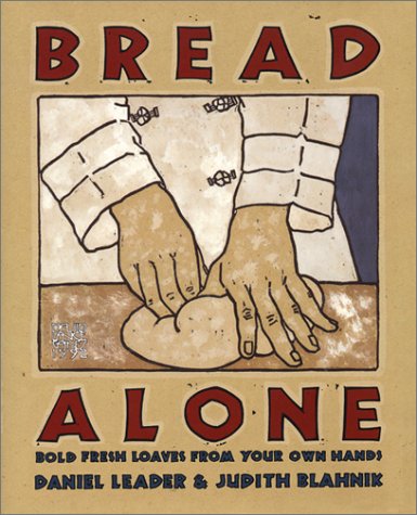 Bread Alone: Bold Fresh Loaves from Your Own Hands by Daniel Leader