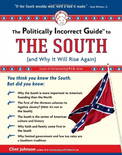 The Politically Incorrect Guide to the South (and Why It Will Rise Again) by Clint Johnson