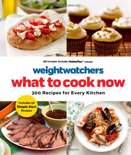 Weight Watchers What to Cook Now: 300 Recipes for Every Kitchen by Weight Watchers