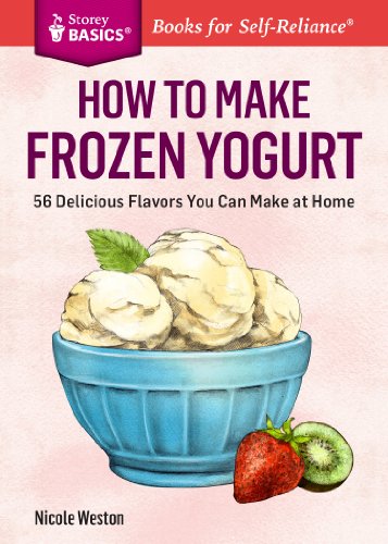 How to Make Frozen Yogurt: 56 Delicious Flavors You Can Make at Home. A Storey Basics? Title by Nicole Weston