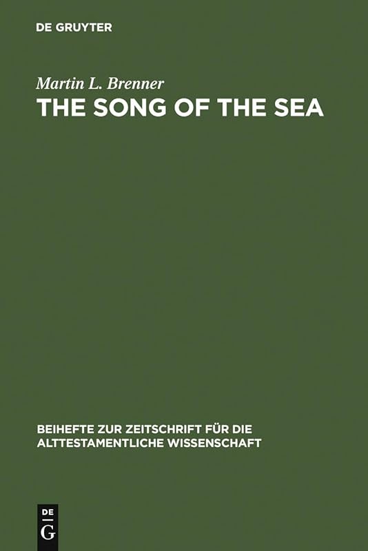 The Song of the Sea: Ex 15:1 - 21 (Beihefte zur Zeitschrift für die alttestamentliche Wissenschaft, 195) by Martin L. Brenner