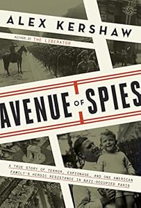 Avenue of Spies: A True Story of Terror, Espionage, and One American Family's Heroic Resistance in Nazi-Occupied Paris by Alex Kershaw