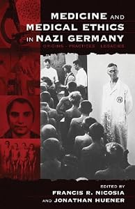 Medicine and Medical Ethics in Nazi Germany: Origins, Practices, Legacies (Vermont Studies on Nazi Germany and the Holocaust Book 1)