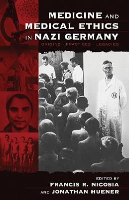 Medicine and Medical Ethics in Nazi Germany: Origins, Practices, Legacies (Vermont Studies on Nazi Germany and the Holocaust Book 1)