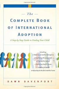 The Complete Book of International Adoption: A Step by Step Guide to Finding Your Child by Dawn Davenport