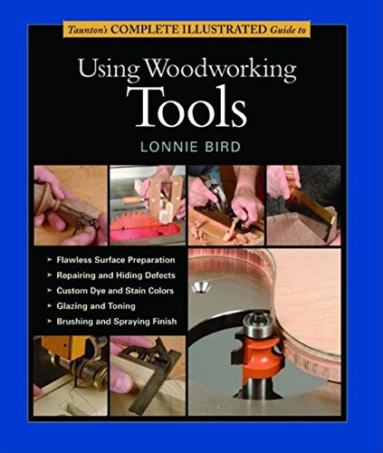 Taunton's Complete Illustrated Guide to Using Woodworking Tools by Lonnie Bird