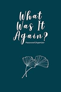 What Was It Again?: Password Organizer by Nienke L. Wildt v.d.