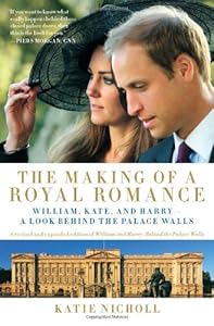 The Making of a Royal Romance: William, Kate, and Harry--A Look Behind the Palace Walls (A revised and expanded edition of William and Harry: Behind the Palace Walls)