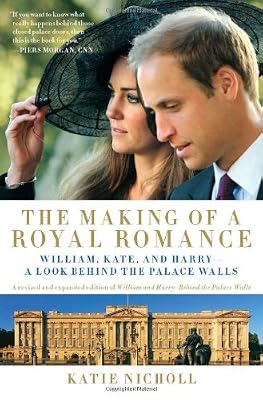 The Making of a Royal Romance: William, Kate, and Harry--A Look Behind the Palace Walls (A revised and expanded edition of William and Harry: Behind the Palace Walls)