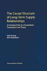 The Causal Structure of Long-Term Supply Relationships: An Empirical Test of a Generalized Transaction Cost Theory by Gjalt de Jong