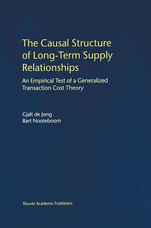 The Causal Structure of Long-Term Supply Relationships: An Empirical Test of a Generalized Transaction Cost Theory by Gjalt de Jong