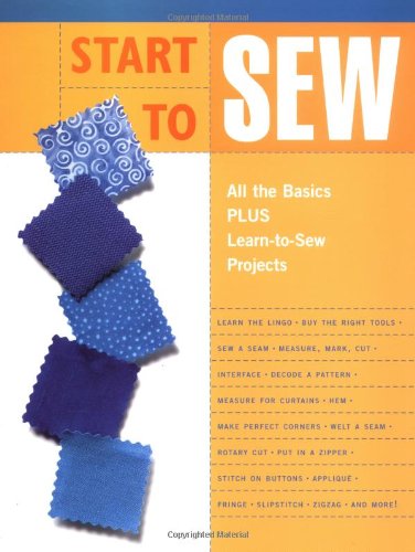 Start to Sew: All the Basics Plus Learn-to-Sew Projects by The editors of Creative Publishing international