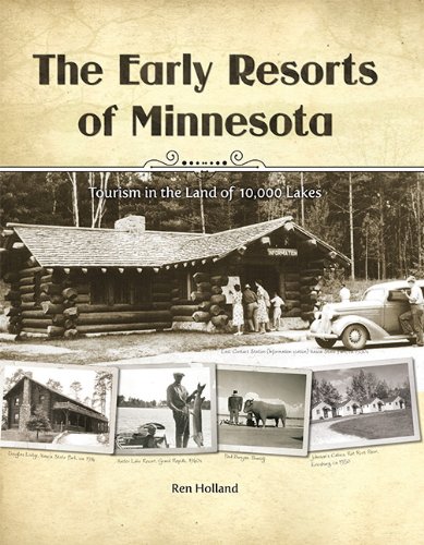 The Early Resorts of Minnesota - Tourism in the Land of 10,000 Lakes by Ren Holland