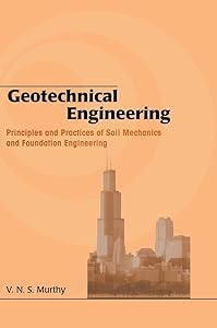 Geotechnical Engineering: Principles and Practices of Soil Mechanics and Foundation Engineering (Civil and Environmental Engineering) by V.N.S. Murthy