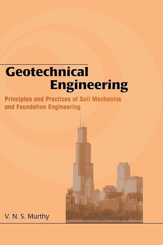 Geotechnical Engineering: Principles and Practices of Soil Mechanics and Foundation Engineering (Civil and Environmental Engineering) by V.N.S. Murthy