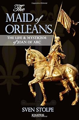 The Maid of Orleans: The Life and Mysticism of Joan of Arc
