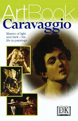 Caravaggio: Master of Light and Dark--His Life in Paintings by DK Publishing