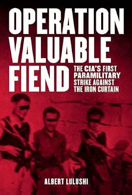 Operation Valuable Fiend: The CIA's First Paramilitary Strike Against the Iron Curtain
