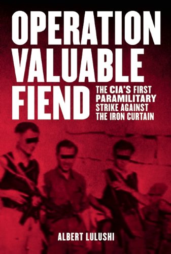 Operation Valuable Fiend: The CIA's First Paramilitary Strike Against the Iron Curtain by Albert Lulushi