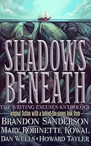 Shadows Beneath: The Writing Excuses Anthology