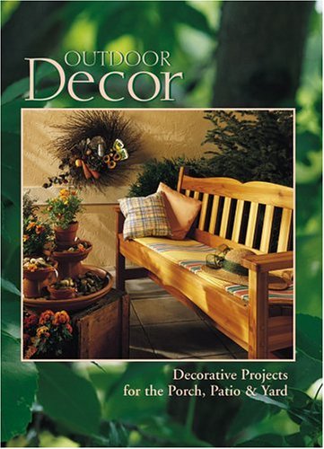 Outdoor Decor : Decorative Projects for the Porch, Patio & Yard (Arts & Crafts for Home Decorating Series) by The Editors of Creative Publishing international