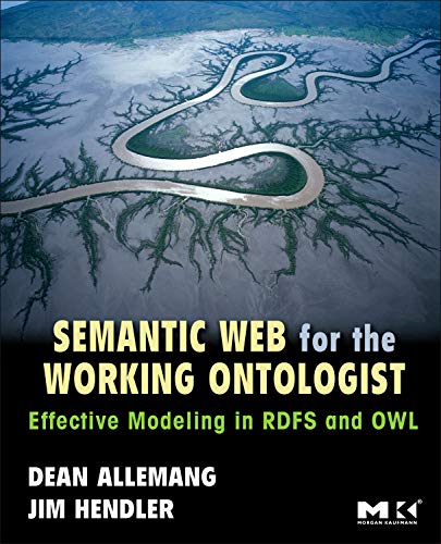 Semantic Web for the Working Ontologist: Effective Modeling in RDFS and OWL by Dean Allemang
