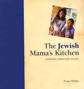 The Jewish Mama's Kitchen: Authentic Homestyle Recipes by Denise Phillips