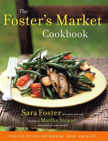 The Foster's Market Cookbook: Favorite Recipes for Morning, Noon, and Night by Sara Foster