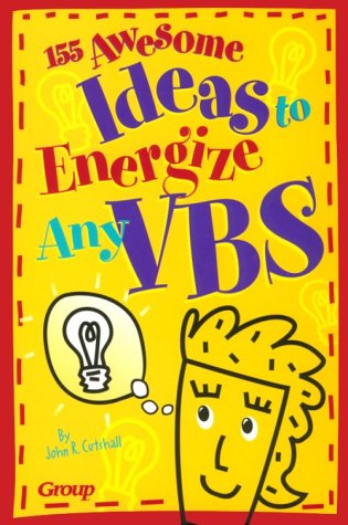 155 Awesome Ideas to Energize Any Vbs! by John Robert Cutshall