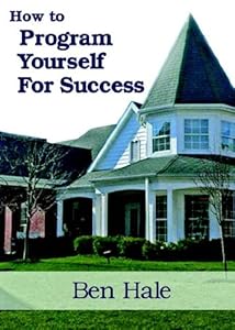 How to Program Yourself for Success by Ben Hale