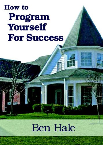 How to Program Yourself for Success by Ben Hale
