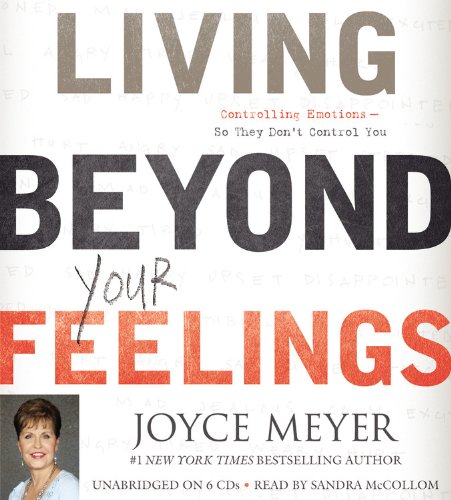 Living Beyond Your Feelings: Controlling Emotions So They Don't Control You by Joyce Meyer