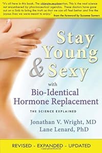 Stay Young &amp; Sexy with Bio-Identical Hormone Replacement: The Science Explained by Jonathan V. Wright