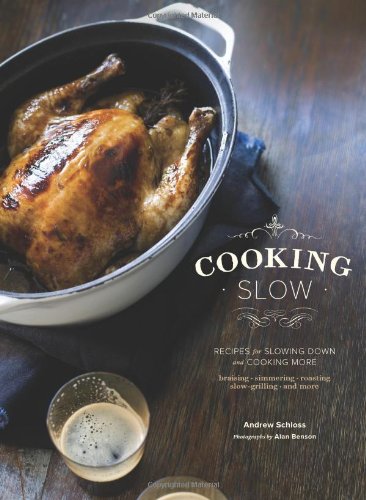 Cooking Slow: Recipes for Slowing Down and Cooking More by Andrew Schloss