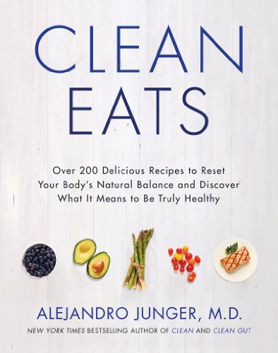 Clean Eats: Over 200 Delicious Recipes to Reset Your Body's Natural Balance and Discover What It Means to Be Truly Healthy by Alejandro Junger