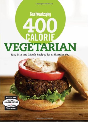 Good Housekeeping 400 Calorie Vegetarian: Easy Mix-and-Match Recipes for a Skinnier You! (Good Housekeeping Cookbooks) by The Editors of Good Housekeeping