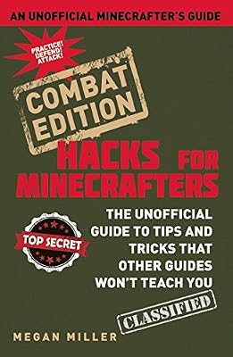 Hacks for Minecrafters: Combat Edition: The Unofficial Guide to Tips and Tricks That Other Guides Won't Teach You