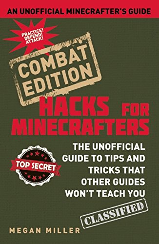 Hacks for Minecrafters: Combat Edition: The Unofficial Guide to Tips and Tricks That Other Guides Won't Teach You by Megan Miller