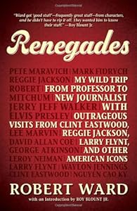 Renegades: My Wild Trip from Professor to New Journalist with Outrageous Visits from Clint Eastwood, Reggie Jackson, Larry Flynt, and other American Icons