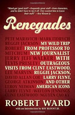 Renegades: My Wild Trip from Professor to New Journalist with Outrageous Visits from Clint Eastwood, Reggie Jackson, Larry Flynt, and other American Icons