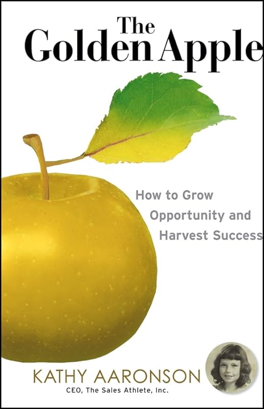The Golden Apple: How to Grow Opportunity and Harvest Success by Kathy Aaronson
