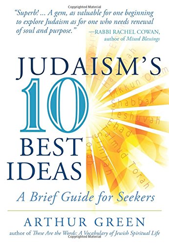 Judaism's Ten Best Ideas: A Brief Guide for Seekers by Dr. Arthur Green