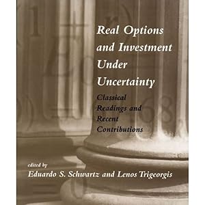 Real Options And Investment Under Uncertainty: Classical Readings and Recent Contributions by Eduardo S. Schwartz