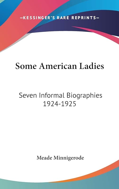 Some American Ladies: Seven Informal Biographies 1924-1925 by Meade Minnigerode
